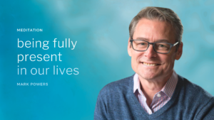 MEDITATION 1 Being Fully Present in Our Lives